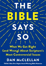 The Bible Says So: What We Get Right (And Wrong) About Scripture's Most Controversial Issues (Dan McClellan)