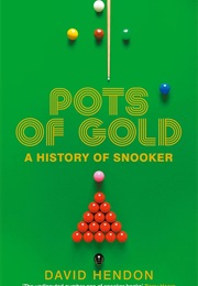 Pots of Gold: A History of Snooker (David Hendon)