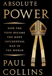 Absolute Power: How the Pope Became the Most Influential Man in the World (Paul Collins)