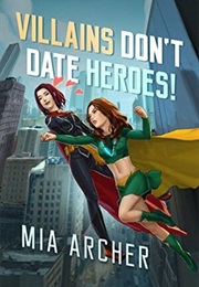 Villains Don't Date Heroes! (Mia Archer)