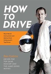 How to Drive: Real World Instruction and Advice From Hollywood's Top Driver (Ben Collins)