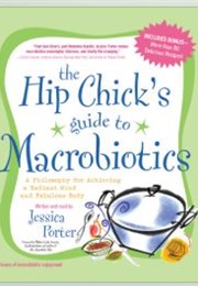 The Hip Chick's Guide to MacRobiotics: A Philosophy for Achieving a Radiant Mind and Fabulous Body (Jessica Porter)