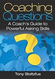Coaching Questions: A Coach's Guide to Powerful Asking Skills (Tony Stoltzfus)