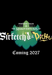 Pokémon Tales: The Misadventures of Sirfetch'd and Pichu (2027)