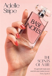 Base Notes: The Scents of a Life (Adelle Stripe)
