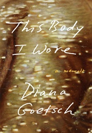 This Body I Wore (Diana Goetsch)