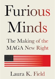 Furious Minds: The Making of the MAGA New Right (Laura K. Field)