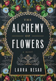 The Alchemy of Flowers (Laura Resau)