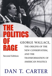 The Politics of Rage: George Wallace, the Origins of the New Conservatism, & the Transformation... (Dan T. Carter)