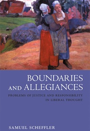 Boundaries and Allegiances: Problems of Justice and Responsibility in Liberal Thought (Samuel Scheffler)