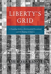 Liberty's Grid: A Founding Father, a Mathematical Dreamland, and the Shaping of America (Amir Alexander)