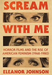 Scream With Me: Horror Films and the Rise of American Feminism, 1968-1980 (Eleanor Johnson)