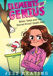 Elements of Genius: Nikki Tesla and the Ferret-Proof Death Ray (Jess Keating)