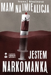 Mam Na Imię Alicja. Jestem Narkomanką. (Ivona Březinová)