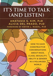 It's Time to Talk (And Listen): How to Have Constructive Conversations About Race, Class, Sexuality, (Anastasia S. Kim)