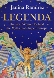 Legenda: The Real Women Behind the Myths That Shaped Europe (Janina Ramírez)