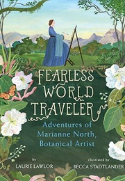 Fearless World Traveler: Adventures of Marianne North, Botanical Artist (Laurie Lawlor)
