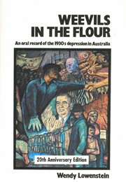 WEEVILS IN THE FLOUR an Oral Record of the 1930s Depression in Australia (Wendy Lowenstein)