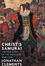 Christ's Samurai: The True Story of the Shimabara Rebellion (Jonathan Clements)