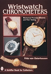 Wristwatch Chronometers: Mechanical Precision Watches and Their Testing (Schiffer Book for Collector (Fritz Von Osterhausen)