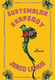 Guatemalan Rhapsody (Jared Lemus)