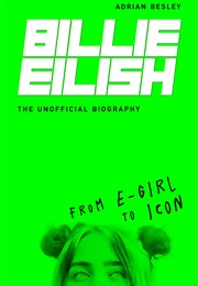 Billie Eilish: From E-Girl to Icon: The Unofficial Biography (Adrian Besley)