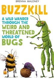 Buzzkill: A Wild Wander Through the Weird and Threatened World of Bugs (Brenna Maloney)