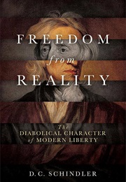 Freedom From Reality (D. C. Schindler)