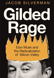 Gilded Rage: Elon Musk and the Radicalization of Silicon Valley (Jacob Silverman)