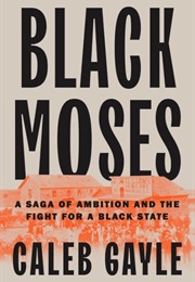Black Moses: A Saga of Ambition and the Fight for a Black State (Caleb Gayle)