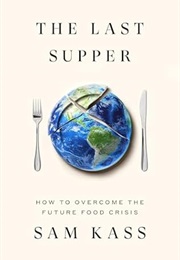 The Last Supper: How to Overcome the Coming Food Crisis (Sam Kass)