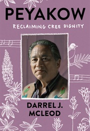 Peyakow: Reclaiming Cree Dignity (Darrel J. McLeod)