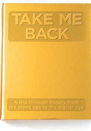 Take Me Back: A Trip Through History From the Stone Age to the Digital Age (Multiple)