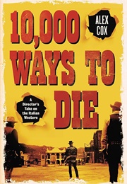 10,000 Ways to Die: A Director's Take on the Spaghetti Western (Alex Cox)