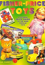 Fisher Price Toys: A Pictorial Price Guide to the More Popular Toys (Brad Cassity)