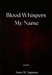 Blood Whispers My Name (Anne M. Aspenes)