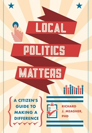 Local Politics Matters (Richard J Meagher)
