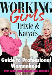 Working Girls: Trixie and Katya's Guide to Professional Womanhood (Katya, Trixie Mattel)