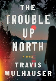 The Trouble Up North (Travis Mulhauser)