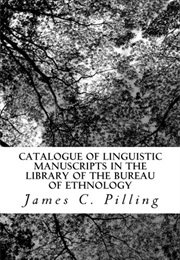 Catalogue of Linguistic Manuscripts in the Library of the Bureau of Ethnology (James C. Pilling)