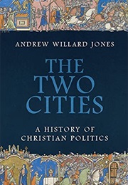The Two Cities: A History of Christian Politics (Andrew Willard Jones)