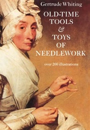 Old-Time Tools and Toys of Needlework (Gertrude Whiting)