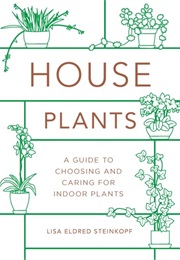 Houseplants: A Guide to Choosing and Caring for Indoor Plants (Lisa Eldred Steinkopf)