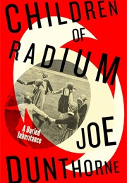 Children of Radium: A Buried Inheritance (Joe Dunthorne)