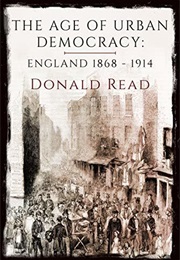 The Age of Urban Democracy - England 1868-1914 (Donald Read)