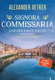 Signora Commissaria Und Die Kalte Rache / Toskana-Krimi Bd. 3 (Alexander Oetker)