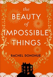 The Beauty of Impossible Things (Rachel Donohue)