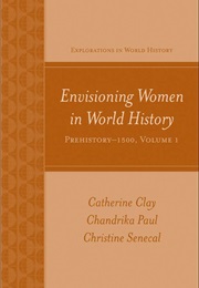 Envisioning Women in World History: Prehistory - 1500 Vol. 1 (Catherine Clay, Chandrika Paul, Christine Senecal)