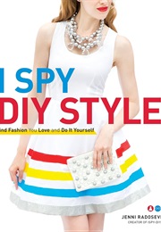 I Spy DIY Style: Find Fashion You Love and Do It Yourself (Jenni Radosevich)