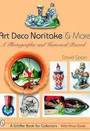 Art Deco Noritake & More: A Photographic and Historical Record (Schiffer Book for Collectors) (David Spain)